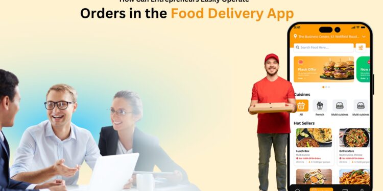 How Can Entrepreneurs Easily Operate Orders In The Food Delivery App?